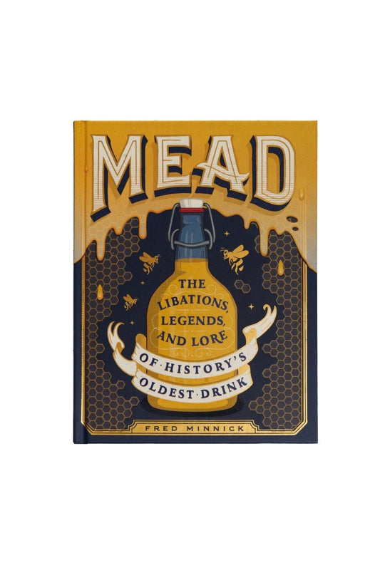 Mead: The Libations, Legends, and Lore of History's Oldest Drink front cover